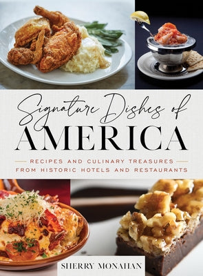 Signature Dishes of America: Recipes and Culinary Treasures from Historic Hotels and Restaurants by Monahan, Sherry
