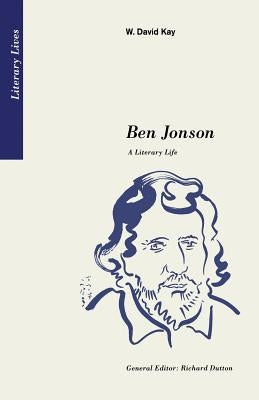 Ben Jonson: A Literary Life by Kay, W. David