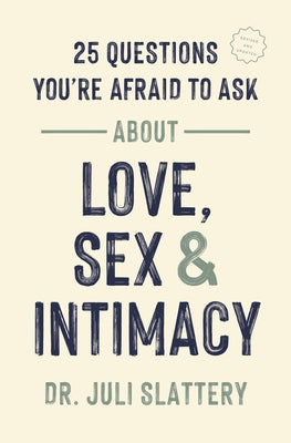 25 Questions You're Afraid to Ask about Love, Sex, and Intimacy by Slattery, Juli