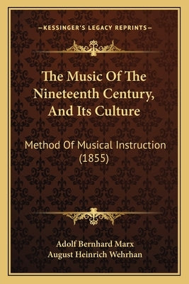 The Music of the Nineteenth Century, and Its Culture: Method of Musical Instruction (1855) by Marx, Adolf Bernhard