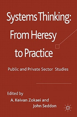 Systems Thinking: From Heresy to Practice: Public and Private Sector Studies by Zokaei, A.
