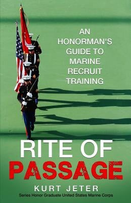 Rite of Passage: An Honorman's Guide to Marine Recruit Training by Jeter, Kurt