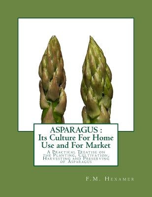 Asparagus: Its Culture For Home Use and For Market: A Practical Treatise on the Planting, Cultivation, Harvesting and Preserving by Chambers, Roger