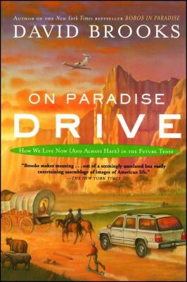 On Paradise Drive: How We Live Now (and Always Have) in the Future Tense by Brooks, David