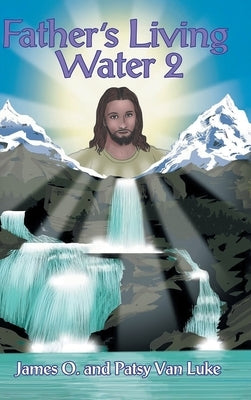Father's Living Water by Van Luke, James O.