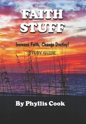 Faith Stuff: Increase Faith, Change Destiny! by Cook, Phyllis