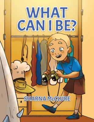 What Can I Be? by McClure, Sharna