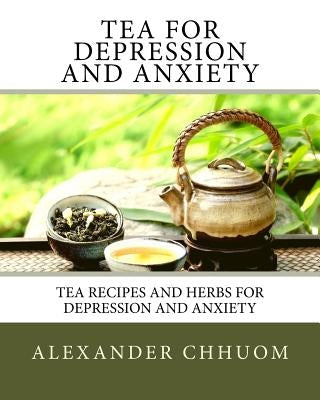 Tea for Depression and Anxiety: Tea Recipes and Herbs for Depression and Anxiety by Swaney, Amber