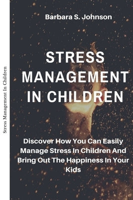 Stress Management In Children by S. Johnson, Barbara