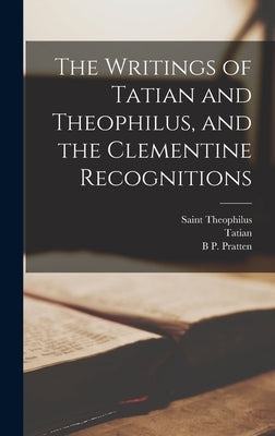 The Writings of Tatian and Theophilus, and the Clementine Recognitions by I, Clement