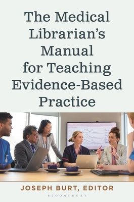 The Medical Librarian's Manual for Teaching Evidence-Based Practice by Burt, Joseph Andrew