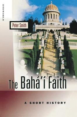 The Baha'i Faith: A Short History by Smith, Peter
