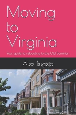 Moving to Virginia: Your guide to relocating to the Old Dominion State by Bugeja, Alex