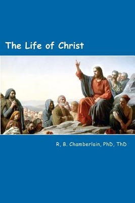 The Life of Christ by Chamberlain, R. B.
