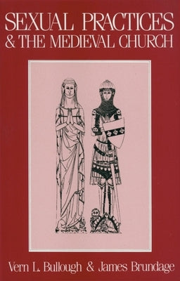 Sexual Practices and the Medieval Church by Bullough, Vern