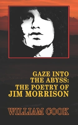 Gaze Into the Abyss: The Poetry of Jim Morrison (Annotated): A Critical Analysis by Cherry, Jim