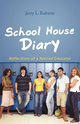 School House Diary: Reflections of a Retired Educator by Roberts, Jerry L.