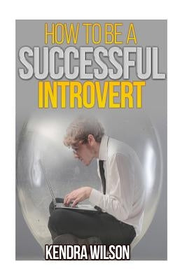 How to be a Successful Introvert by Wilson, Kendra