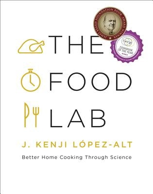 The Food Lab: Better Home Cooking Through Science by López-Alt, J. Kenji