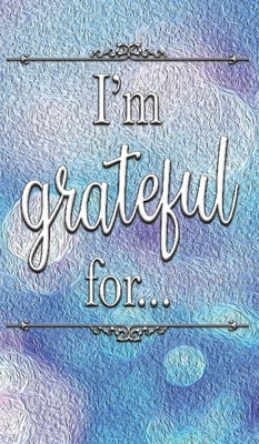 I'm Grateful For...: A Double Gratitude Journal by Cantrell, Mikayla
