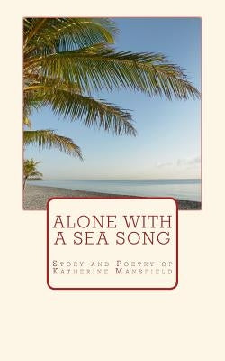 Alone with a Sea Song: Story and Poetry of Katherine Mansfield by Great Authors Collection