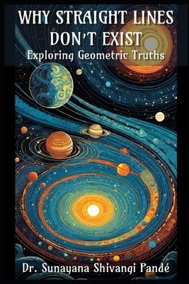 Why Straight Lines Don't Exist: Exploring Geometric Truths by Pandé, Sunayana Shivangi