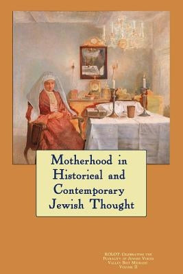 Kolot: Motherhood in Historical and Contemporary Jewish Thought: Celebrating The Plurality of Jewish Voices by Midrash, Valley Beit