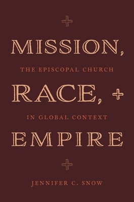 Mission, Race, and Empire: The Episcopal Church in Global Context by Snow, Jennifer C.