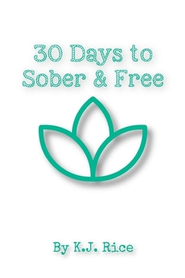 30 Days to Sober and Free: Daily Self Help In Sobriety by Rice, Kj