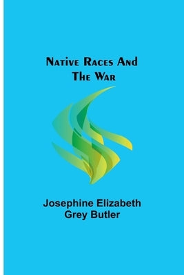 Native Races and the War by Elizabeth Grey Butler, Josephine
