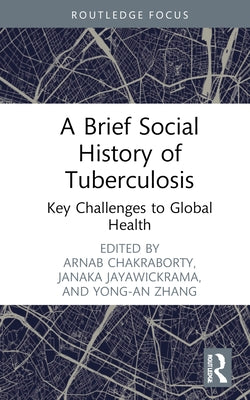 A Brief Social History of Tuberculosis: Key Challenges to Global Health by Chakraborty, Arnab