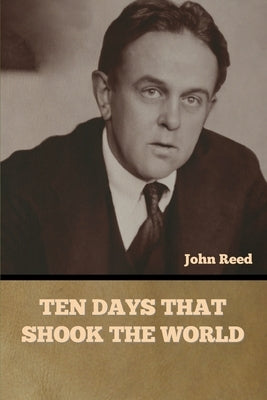 Ten Days That Shook the World by Reed, John