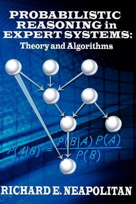 Probabilistic Reasoning In Expert Systems: Theory and Algorithms by Neapolitan, Richard E.