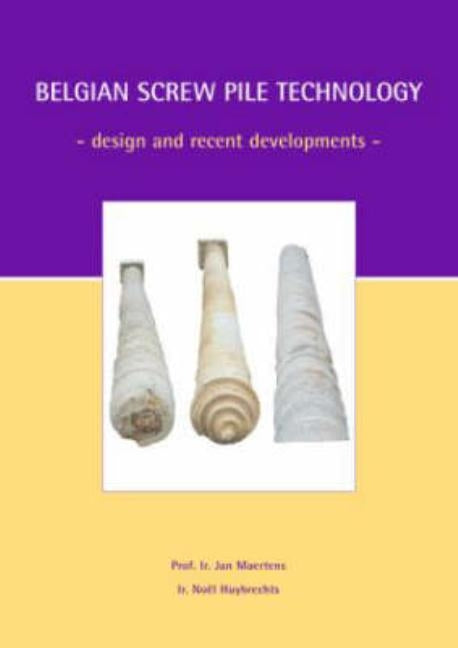 Belgian Screw Pile Technology: Proceedings of the Symposium, May 7 2003, Brussels, Belgium by Maertens, J.