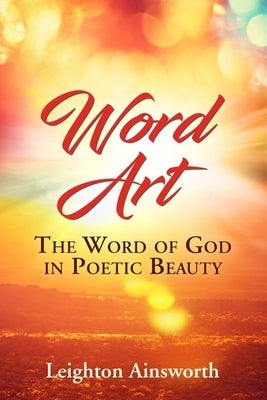 Word Art: The Word of God in Poetic Beauty by Ainsworth, Leighton