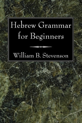 Hebrew Grammar for Beginners by Stevenson, William B.