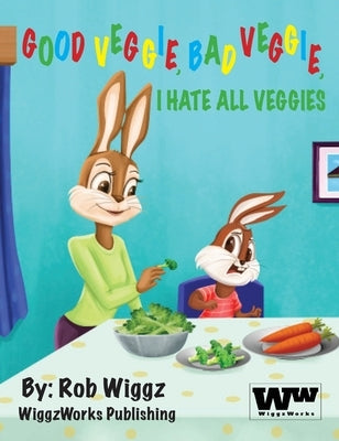 Good Veggie, Bad Veggie, I Hate All Veggies by Wiggz, Rob