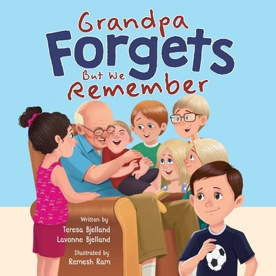 Grandpa Forgets, But We Remember: Teaching Young Children About Dementia by Bjelland, Lavonne