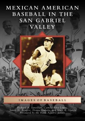 Mexican American Baseball in the San Gabriel Valley by Santillán, Richard A.