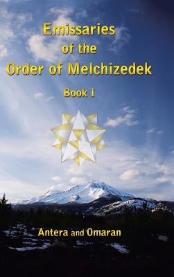 Emissaries of the Order of Melchizedek: Book I by Antera and Omaran