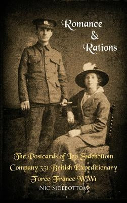 Romance and Rations. the Postcards of Leo Sidebottom Company 351 British Expeditionary Force France Ww1 by Sidebottom, Nic
