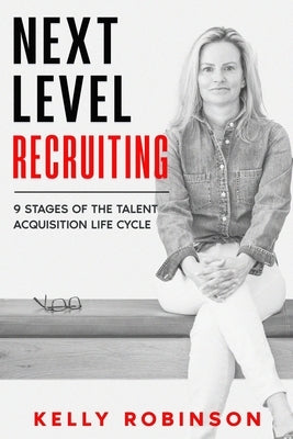 Next Level Recruiting: 9 Stages of the Talent Acquisition Lifecycle by Robinson, Kelly