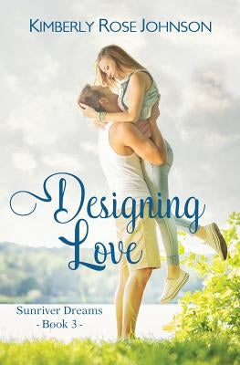 Designing Love: An Inspirational Romance by Johnson, Kimberly Rose