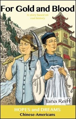 For Gold and Blood: Chinese-Americans: A Story Based on Real History by Reiff, Tana