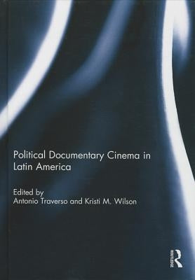 Political Documentary Cinema in Latin America by Traverso, Antonio