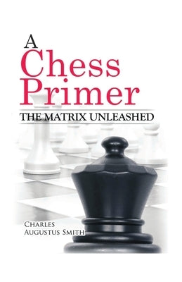A Chess Primer The Matrix Unleashed by Larson, Gerald A.