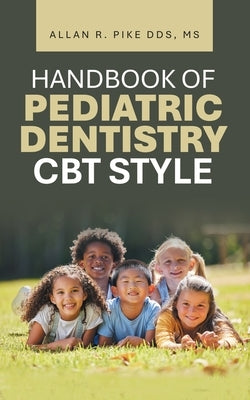 Handbook of Pediatric Dentistry CBT Style by Pike, Allan R.