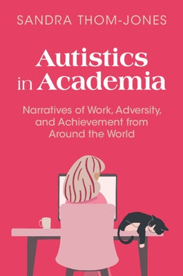 Autistics in Academia: Narratives of Work, Adversity, and Achievement from Around the World by Thom-Jones, Sandra