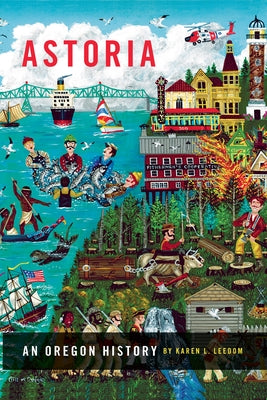 Astoria: An Oregon History by Leedom, Karen L.