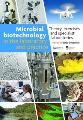 Microbial Biotechnology in the Laboratory and Practice: Theory, Exercises, and Specialist Laboratories by Dlugoński, Jerzy